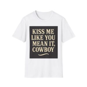 KISS ME LIKE YOU MEAN IT, COWBOY
