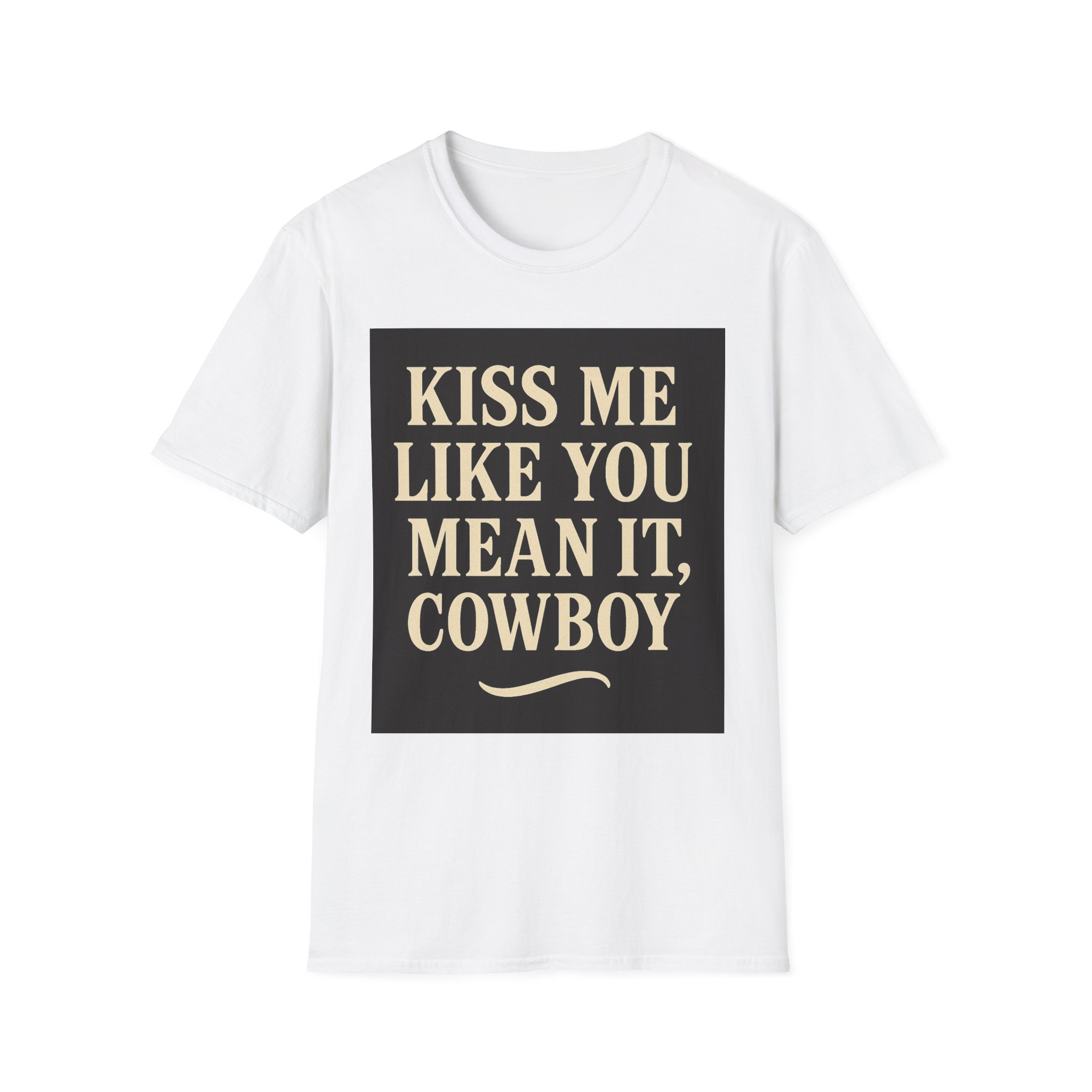 KISS ME LIKE YOU MEAN IT, COWBOY